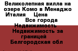 Великолепная вилла на озере Комо в Менаджо (Италия) › Цена ­ 132 728 000 - Все города Недвижимость » Недвижимость за границей   . Белгородская обл.